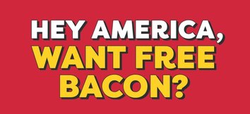 red background with text "hey America, want free bacon?" 