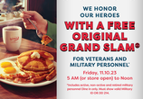 Image text says, "We Honor Our Heroes With A Free Original Grand Slam For Veterans And Military Personnel* Friday, 11.10.23 5 AM (or store open) to Noon. *Includes active, non-active and retired military personnel Dine in only. Must show valid Military ID or DD 214. Image shows the Original Grand Slam featuring two fluffy buttermilk pancakes topped with butter and syrup alongside two eggs, two strips of bacon, and two sausage links.